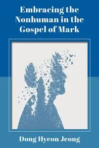 Embracing the Nonhuman in the Gospel of Mark - Dong Jeong Hyeon