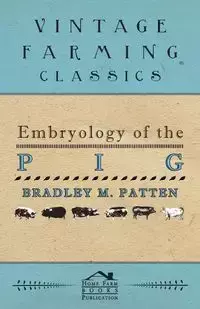 Embryology of The Pig - Bradley M. Patten