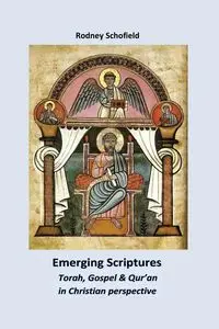 Emerging Scriptures. Torah, Gospel & Qur'an in Christian Perspective - Rodney Schofield