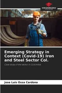 Emerging Strategy in Context (Covid-19) Iron and Steel Sector Col. - Jose Luis Ossa Cardona