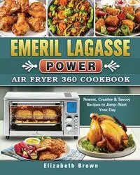 Emeril Lagasse Power Air Fryer 360 Cookbook - Elizabeth Brown