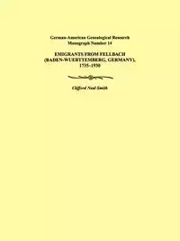 Emigrants from Fellbach (Baden-Wuerttemberg, Germany), 1735-1930. German-American Genealogical Research Monograph Number 14 - Clifford Neal Smith