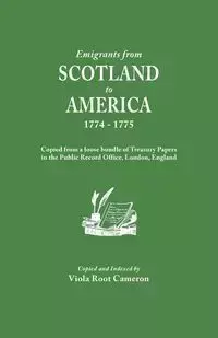 Emigrants from Scotland to America, 1774-1775. Copied from a Loose Bundle of Treasury Papers in the Pubilc Record Office, London, England - Cameron Viola R.