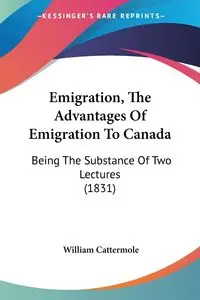 Emigration, The Advantages Of Emigration To Canada - William Cattermole