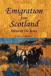 Emigration from Scotland between the wars - Marjory Harper