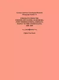 Emigration from the Former Amt Damme, Oldenburg (Now Niederschasen), Germany, Mainly to the United States, 1830-1849. German-American Genealogical Res - Clifford Neal Smith