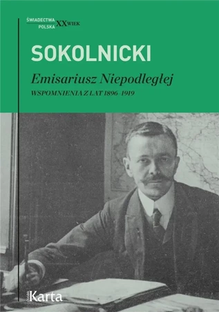 Emisariusz Niepodległej. Wspomnienia z lat 1896/19 - Michał Sokolnicki