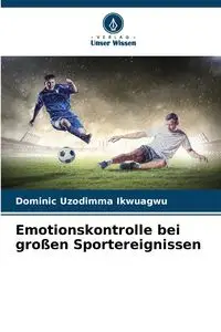 Emotionskontrolle bei großen Sportereignissen - Dominic Ikwuagwu Uzodimma