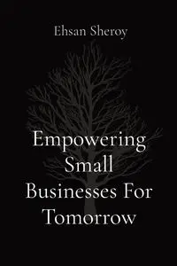 Empowering Small Businesses For Tomorrow - Sheroy Ehsan