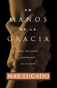 En Manos de La Gracia = In the Grip of Grace - Max Lucado