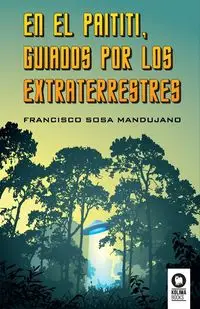 En el Paititi guiados por los extraterrestres - Francisco Sosa Mandujano