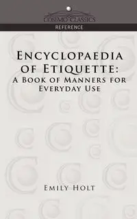 Encyclopaedia of Etiquette - Emily Holt