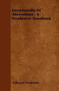 Encyclopedia Of Aberrations - A Psychiatric Handbook - Edward Podolsky