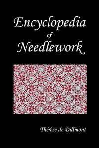 Encyclopedia of Needlework (Fully Illustrated) - Therese De Dillmont