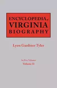 Encyclopedia of Virginia Biography. in Five Volumes. Volume II - Tyler Lyon G.