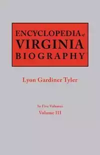 Encyclopedia of Virginia Biography. in Five Volumes. Volume III - Tyler Lyon G.