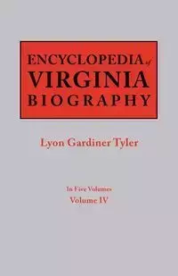 Encyclopedia of Virginia Biography. in Five Volumes. Volume IV - Tyler Lyon G.