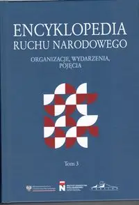 Encyklopedia Ruchu Narodowego. Organizacje, wydarzenia, pojęcia Tom 3 - Praca zbiorowa