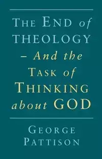 End of Theology and the Task of Thinking about God - George Pattison