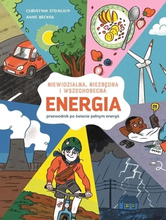 Energia. Niewidzialna, niezbędna i wszechobecna - Christina Steinlein, Anne Becker