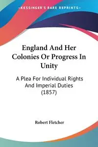 England And Her Colonies Or Progress In Unity - Fletcher Robert