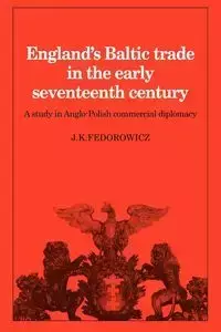 England's Baltic Trade in the Early Seventeenth Century - Fedorowicz J. K.