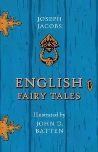 English Fairy Tales - Illustrated by John D. Batten - Joseph Jacobs