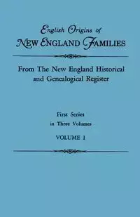 English Origins of New England Families. from the New England Historical and Genealogical Register. First Series, in Three Volumes. Volume I - Gary Boyd Ed. Roberts