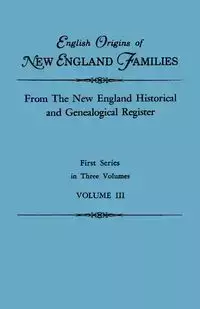 English Origins of New England Families. from the New England Historical and Genealogical Register. First Series, in Three Volumes. Volume III - Gary Boyd Ed. Roberts