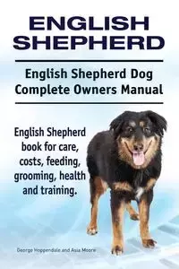 English Shepherd. English Shepherd Dog Complete Owners Manual. English Shepherd book for care, costs, feeding, grooming, health and training. - George Hoppendale