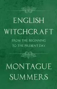 English Witchcraft - From the Beginning to the Present Day (Fantasy and Horror Classics) - Summers Montague