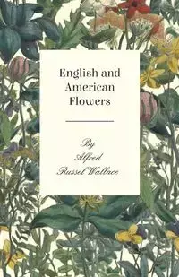 English and American Flowers - Wallace Alfred Russel