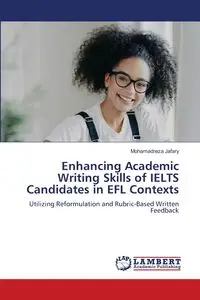 Enhancing Academic Writing Skills of IELTS Candidates in EFL Contexts - Jafary Mohamadreza