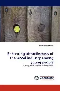 Enhancing Attractiveness of the Wood Industry Among Young People - Mynttinen Sinikka