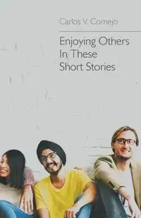 Enjoying Others In These Short Stories - Carlos V. Cornejo