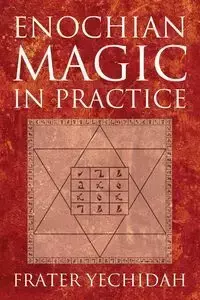 Enochian Magic in Practice - Yechidah Frater