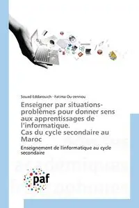 Enseigner par situations-problèmes pour donner sens aux apprentissages de l'informatique. Cas du cycle secondaire au Maroc - Eddarouich Souad