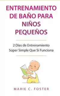 Entrenamiento de Baño para Niños Pequeños [Toddler Potty Training] - Foster Marie C.