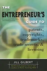 Entrepreneur's Guide To Patents, copyrights, trademarks, trade secrets & licensing. - Gilbert Guide