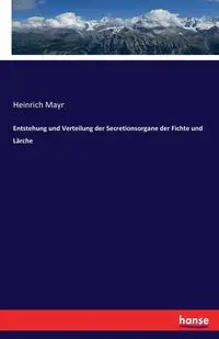 Entstehung und Verteilung der Secretionsorgane der Fichte und Lärche - Mayr Heinrich