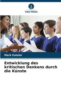 Entwicklung des kritischen Denkens durch die Künste - Mark Eutsler