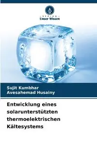 Entwicklung eines solarunterstützten thermoelektrischen Kältesystems - Kumbhar Sujit