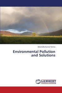 Environmental Pollution and Solutions - Verma Devendra Kumar