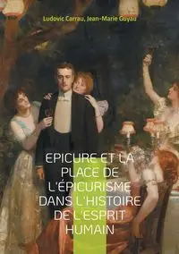 Epicure et la place de l'épicurisme dans l'histoire de l'esprit humain - Carrau Ludovic