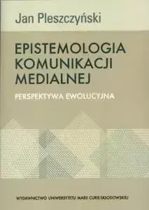 Epistemologia komunikacji medialnej - Jan Pleszczyński