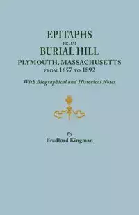 Epitaphs from Burial Hill, Plymouth, Massachusetts, from 1657 to 1892, with Biographical and Historical Notes. Illustrated - Bradford Kingman