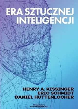 Era Sztucznej Inteligencji - Henry A Kissinger, Eric Schmidt, Daniel Huttenloc