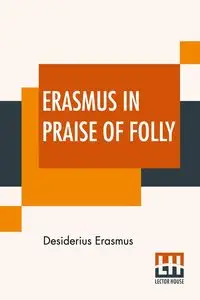 Erasmus In Praise Of Folly - Erasmus Desiderius