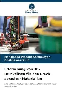 Erforschung von 3D-Druckdüsen für den Druck abrasiver Materialien - Karthikeyan Manikanda Prasath