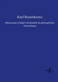 Erläuterungen zu Hegel´s Encyklopädie der philosophischen Wissenschaften - Karl Rosenkranz